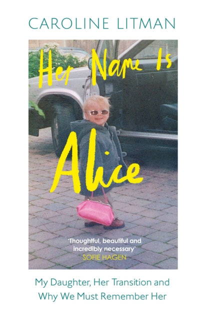 Her Name Is Alice : My Daughter, Her Transition and Why We Must Remember Her