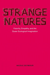 Strange Natures: Futurity, Empathy and the Queer Ecological Imagination